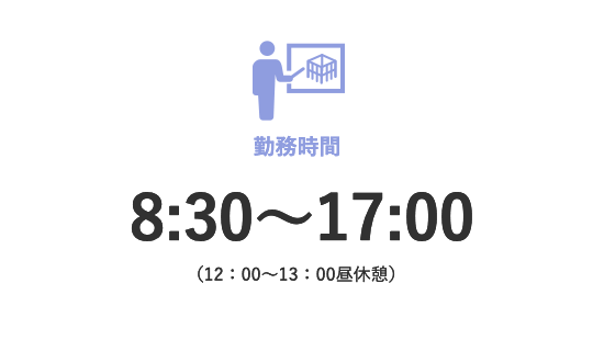 勤務時間 8時30分～17時00分(12時00分～13時00分昼休憩)